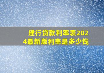 建行贷款利率表2024最新版利率是多少钱