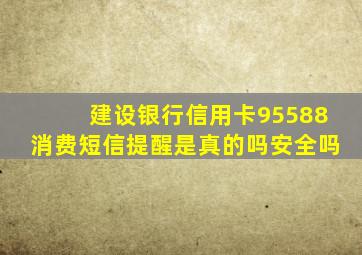 建设银行信用卡95588消费短信提醒是真的吗安全吗