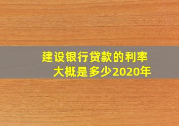 建设银行贷款的利率大概是多少2020年