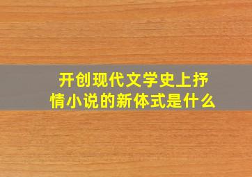 开创现代文学史上抒情小说的新体式是什么