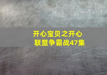 开心宝贝之开心联盟争霸战47集