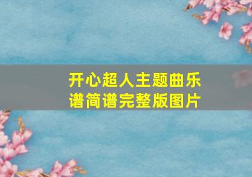 开心超人主题曲乐谱简谱完整版图片