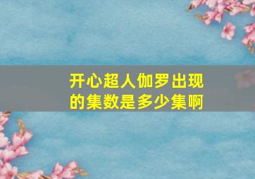 开心超人伽罗出现的集数是多少集啊