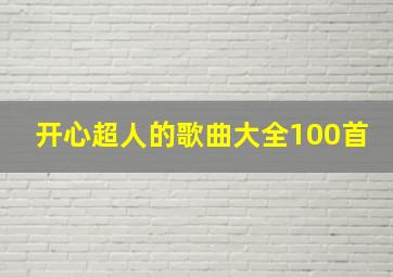 开心超人的歌曲大全100首