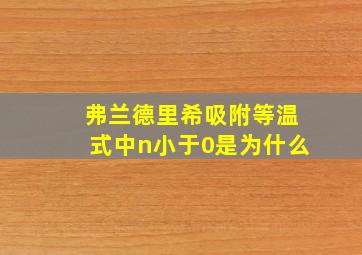 弗兰德里希吸附等温式中n小于0是为什么