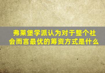 弗莱堡学派认为对于整个社会而言最优的筹资方式是什么