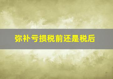 弥补亏损税前还是税后