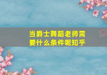 当爵士舞蹈老师需要什么条件呢知乎