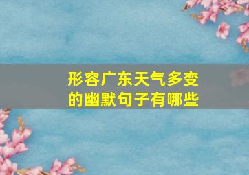 形容广东天气多变的幽默句子有哪些