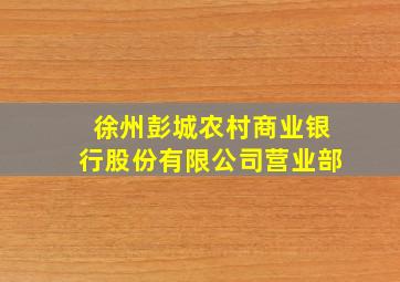 徐州彭城农村商业银行股份有限公司营业部