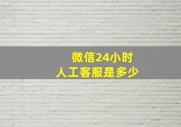 微信24小时人工客服是多少