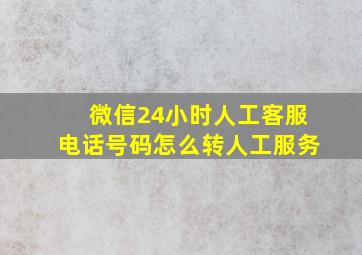 微信24小时人工客服电话号码怎么转人工服务