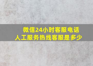 微信24小时客服电话人工服务热线客服是多少