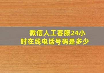 微信人工客服24小时在线电话号码是多少