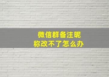 微信群备注昵称改不了怎么办