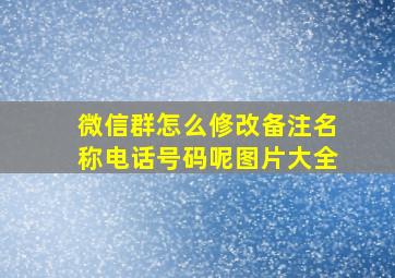 微信群怎么修改备注名称电话号码呢图片大全