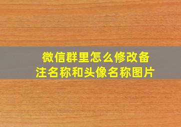 微信群里怎么修改备注名称和头像名称图片