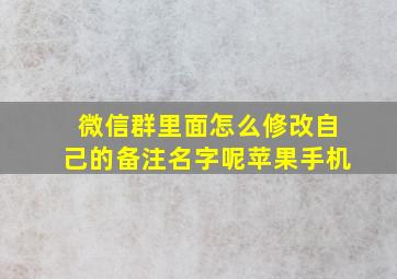 微信群里面怎么修改自己的备注名字呢苹果手机