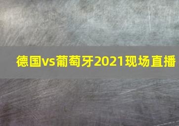 德国vs葡萄牙2021现场直播