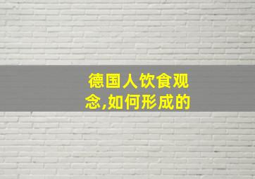 德国人饮食观念,如何形成的