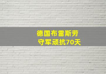 德国布雷斯劳守军顽抗70天