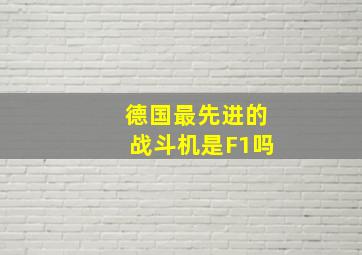 德国最先进的战斗机是F1吗