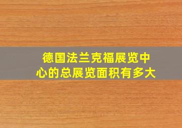 德国法兰克福展览中心的总展览面积有多大