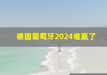 德国葡萄牙2024谁赢了