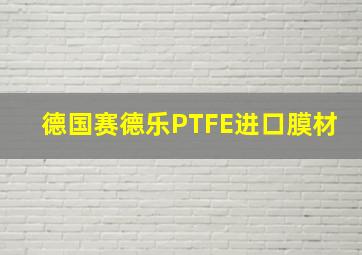 德国赛德乐PTFE进口膜材