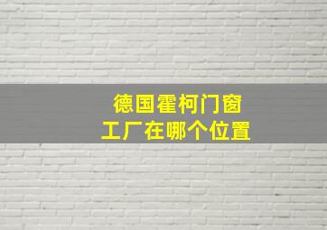 德国霍柯门窗工厂在哪个位置