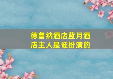 德鲁纳酒店蓝月酒店主人是谁扮演的