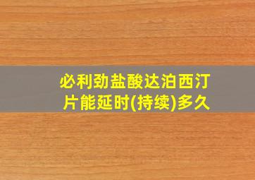 必利劲盐酸达泊西汀片能延时(持续)多久