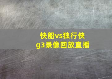 快船vs独行侠g3录像回放直播