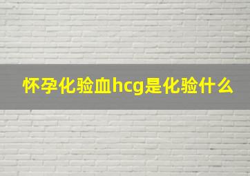 怀孕化验血hcg是化验什么