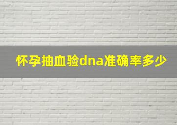 怀孕抽血验dna准确率多少