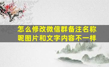 怎么修改微信群备注名称呢图片和文字内容不一样