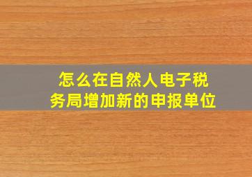 怎么在自然人电子税务局增加新的申报单位