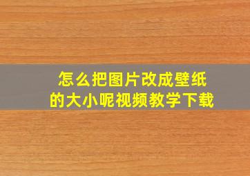 怎么把图片改成壁纸的大小呢视频教学下载