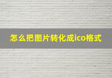 怎么把图片转化成ico格式