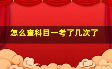 怎么查科目一考了几次了