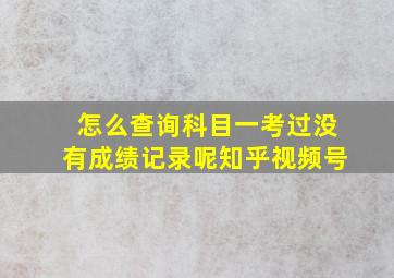 怎么查询科目一考过没有成绩记录呢知乎视频号