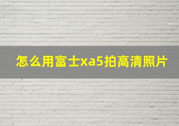 怎么用富士xa5拍高清照片