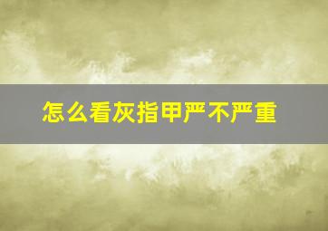 怎么看灰指甲严不严重