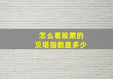 怎么看股票的贝塔指数是多少