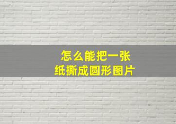 怎么能把一张纸撕成圆形图片