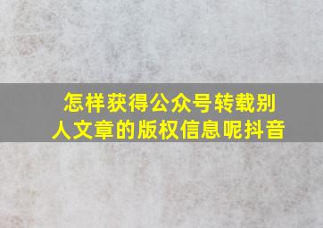 怎样获得公众号转载别人文章的版权信息呢抖音