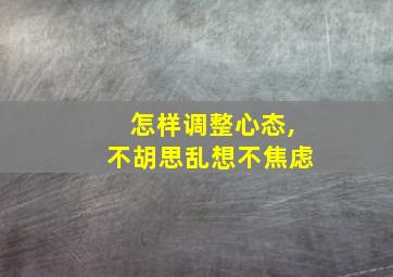 怎样调整心态,不胡思乱想不焦虑