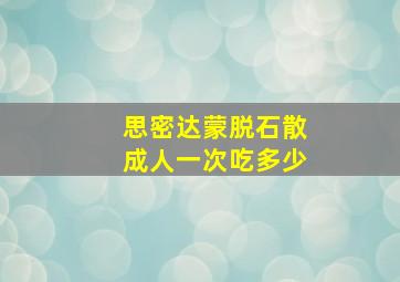 思密达蒙脱石散成人一次吃多少