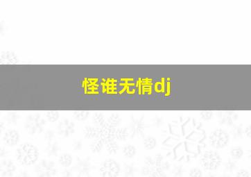 怪谁无情dj