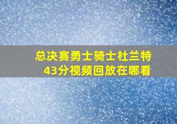 总决赛勇士骑士杜兰特43分视频回放在哪看